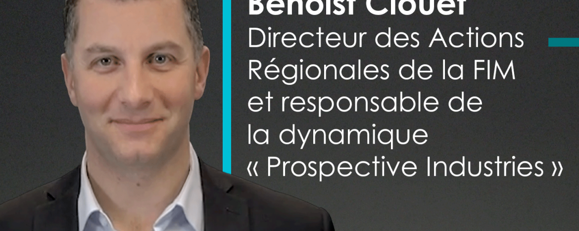 L’équipe FIM en portraits vidéo : Benoist Clouet, Directeur des Actions Régionales de la FIM et responsable de la dynamique « Prospective Industries ».